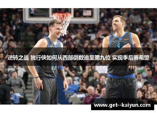 逆转之战 独行侠如何从西部倒数追至第九位 实现季后赛希望 逆转之战 独行侠如何从西部倒数追至第九位 实现季后赛希望