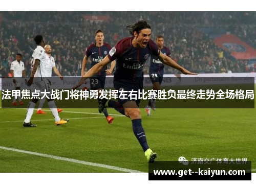 法甲焦点大战门将神勇发挥左右比赛胜负最终走势全场格局