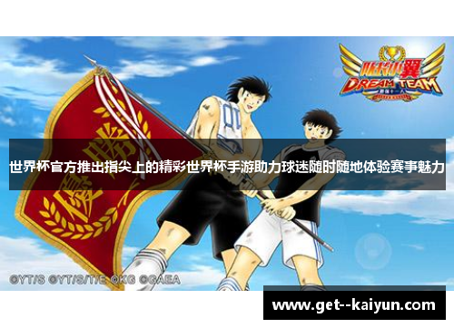 世界杯官方推出指尖上的精彩世界杯手游助力球迷随时随地体验赛事魅力 世界杯官方推出指尖上的精彩世界杯手游助力球迷随时随地体验赛事魅力
