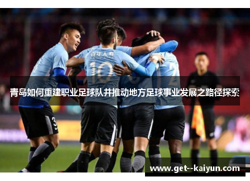 青岛如何重建职业足球队并推动地方足球事业发展之路径探索