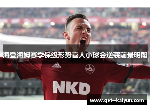 海登海姆赛季保级形势喜人小球会逆袭前景明朗 海登海姆赛季保级形势喜人小球会逆袭前景明朗