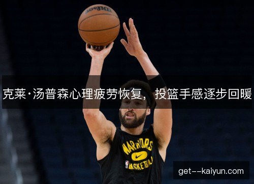 克莱·汤普森心理疲劳恢复，投篮手感逐步回暖